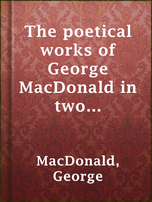 Title details for The poetical works of George MacDonald in two volumes — Volume 1 by George MacDonald - Available